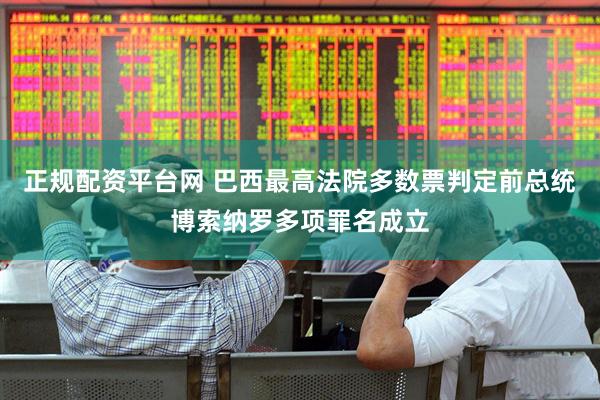 正规配资平台网 巴西最高法院多数票判定前总统博索纳罗多项罪名成立